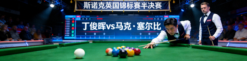 斯诺克英国锦标赛半决赛丁俊晖对阵马克·塞尔比比赛直播